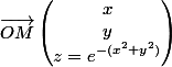 \overrightarrow{OM} \begin{pmatrix} x \\y \\z=e^{-(x^{2}+y^{2})}\end{pmatrix}